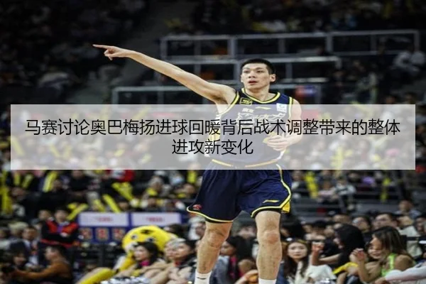 马赛讨论奥巴梅扬进球回暖背后战术调整带来的整体进攻新变化